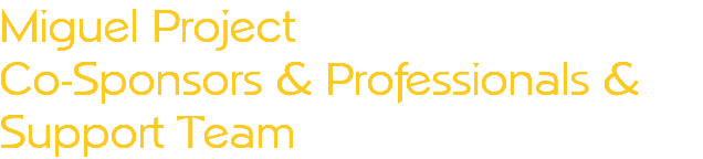 Miguel Project Co-Sponsors & Professionals & Support Team 