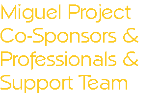Miguel Project Co-Sponsors & Professionals & Support Team 