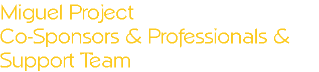 Miguel Project Co-Sponsors & Professionals & Support Team 